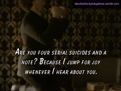 â€œAre you four serial suicides and a note? Because I jump