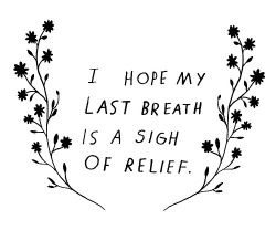 I’ve always said I hope my dying words are, “sweet rest.”