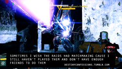 destinyconfessions:  “Sometimes I wish the raids had matchmaking