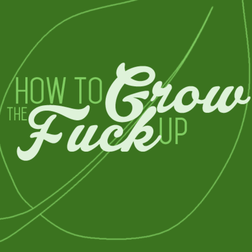 How to Grow the Fuck Up: Guides to Life