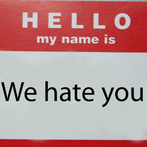 whywehateyou:  We hate you because you feel the need to ask us