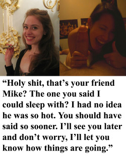 myeroticbunny:                   “Holy shit, that’s your friend Mike? The one you said I could sleep with? I had no idea he was so hot. You should have said so sooner. I’ll see you later and don’t worry, I’ll let you know how things are going.”