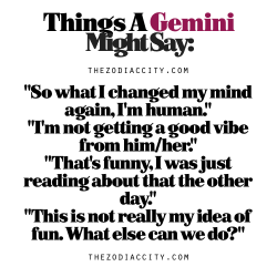 zodiaccity:  Zodiac Files: Things A Gemini Might Say. 