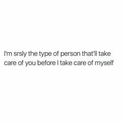 I always take care of those I care about. And when I don’t