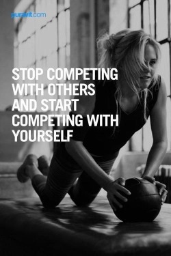 primalfitbody:  Stop competing with others and start competing