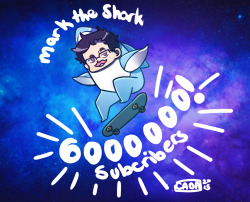 r0cket-cat:  MARK THE SHARK!!!Congrats on 6 MILLION Subscribers kido! 