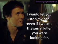 &ldquo;I would let you stop my cab even if I wasn&rsquo;t the serial killer you were looking for.&rdquo;