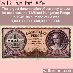 wtf-fun-factss:  Largest currency: One Milliard Hungarian Pengo