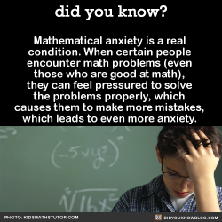 did-you-kno:  Mathematical anxiety is a real condition. When