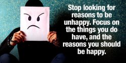 positive-quote:  Stop looking for reasons to be unhappy…