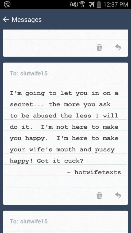 slutwife15:So im sitting here trying to get a Bull whose gonna fuck my wife in the future to humiliate me more and this is the response I get ;)  I think it’s sort of cute that he actually thinks I give a damn about what he wants. Â *shaking my