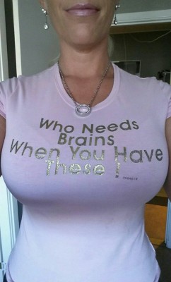 biggestboobguns:  A motto for all bimbos to live by.