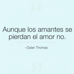 frasesdeamoryvida:  Frase de amor -Dylan Thomas Aunque los amantes