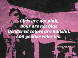 sallymolay:  Girls are not pink,Boys are not blue,Gendered colors