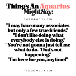 zodiaccity:  Zodiac Files: Things An Aquarius Might Say.  I’m