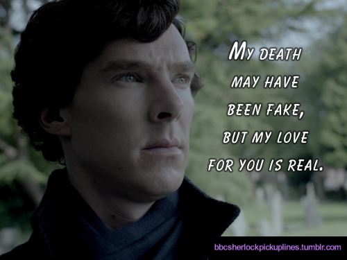 “My death may have been fake, but my love for you is real.”