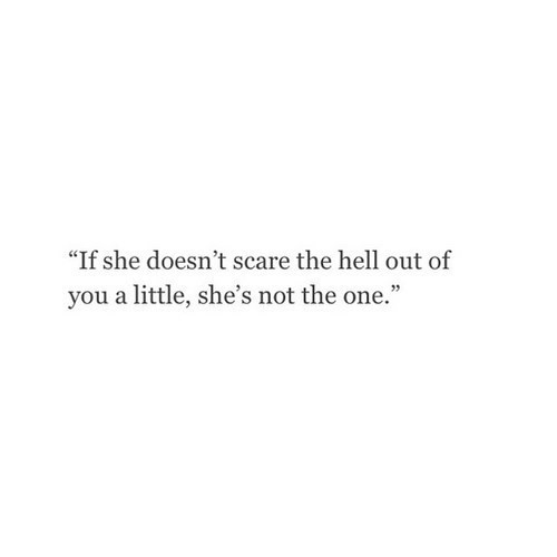 my-teen-quote:  teens will relate to this blog!   …and if you canâ€™t scare the hell out of her a little, YOUâ€™RE not the one…