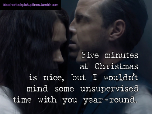 “Five minutes at Christmas is nice, but I wouldn’t mind some unsupervised time with you year-round.”