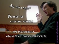 â€œAre you a drug? Because you alleviate boredom and occasionally heighten my thought processes.â€