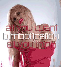 deeperinlust: REBLOG IF YOU DESPERATELY WANT TO BE BIMBOFIED