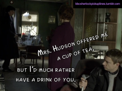 â€œMrs. Hudson offered me a cup of tea, but Iâ€™d much rather have a drink of you.â€