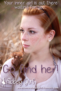 awesomeabbeygirl:  It is never too late to find your inner girl