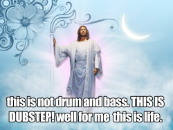 ukfjesus:   this is not drum and bass. THIS IS DUBSTEP! well