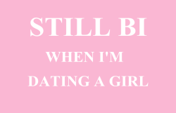 nana-bisexual:  Still bi when I am dating a girl Still bi when