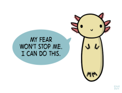 positivedoodles:  [drawing of an axolotl saying “My fear won’t