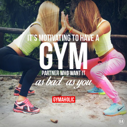 gymaaholic:  My partner wants it as bad as me. It’s so motivating