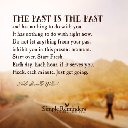 mysimplereminders:  “The past is the past and has nothing