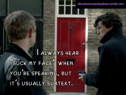 &ldquo;I always hear &lsquo;suck my face&rsquo; when you&rsquo;re speaking, but it&rsquo;s usually subtext.&rdquo; Submitted by Courtney (no username).
