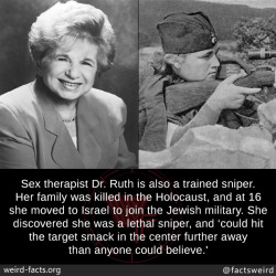 mindblowingfactz:Sex therapist Dr. Ruth is also a trained sniper.