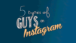 5 Types of Guys on Instagram [x]