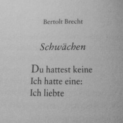 flawberry:  Weakness by Bertolt Brecht You had none I had one: