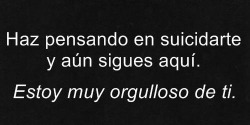 tortas-de-caca:  dulcesuicida:  Estoy orgullosa lo sabes.  Aunque