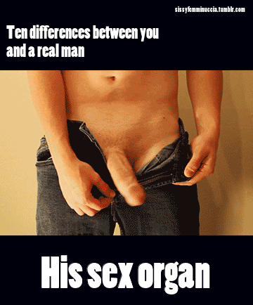 sissyfemminuccia:  Ten differences between you and a real man  http://sissyfemminuccia.tumblr.com/ask http://sissyfemminuccia.tumblr.com/submit http://sissyfemminuccia.tumblr.com/tagged/My_sissy_pics 