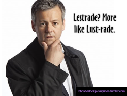 “Lestrade? More like Lust-rade.”