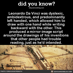 did-you-kno:  Leonardo Da Vinci was dyslexic, ambidextrous, and