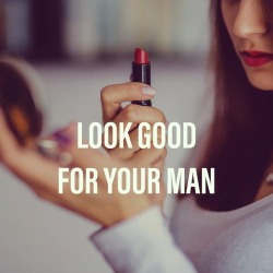 tedandgracie: LDFYM - Look Good For Your Man
