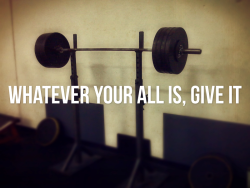 muscle-and-brawn:  Whatever your all is, give it.