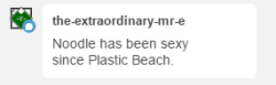 No no okay you don’t understandlike okay Plastic Beach Noodle