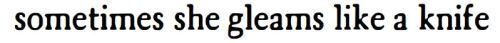 typewriter-worries:  I am both wound and knife  Maria Nephele: