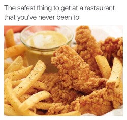 ironbloodaika:  coonfootproductions:  ironbloodaika:  Amen.  Even if I have been to it, this is usually high on the list of things I might eat. Not many restaurants can mess up chicken tenders and fries.   And if they can, may God have mercy on them.