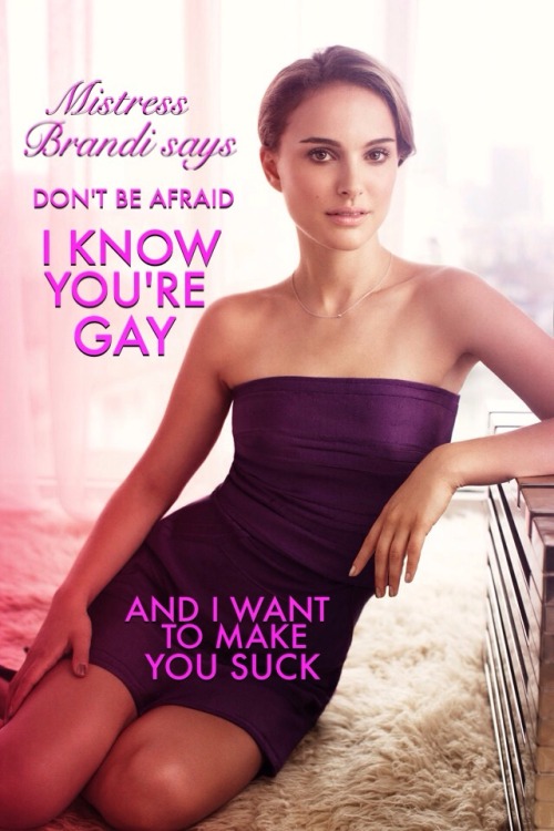 rejectmeplease:  I don’t think I am gay, just submissive, but I certainly wouldn’t dream of arguing the point with a goddess like Natalie.  Same.