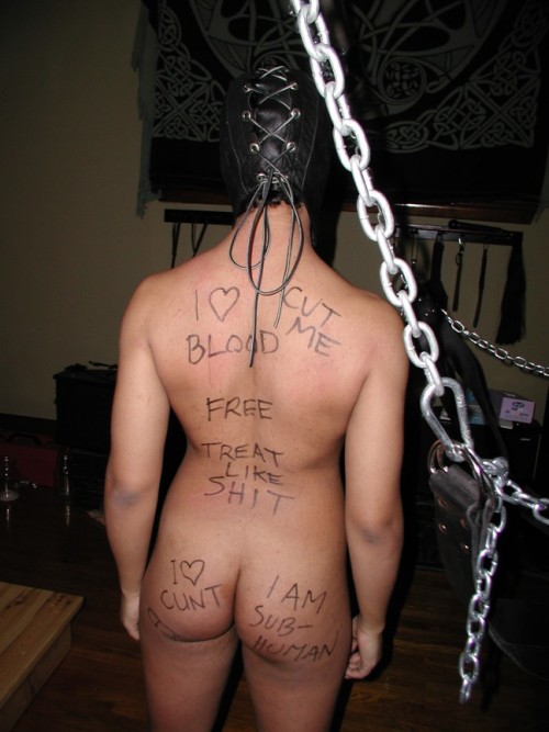 “I <heart> Blood. Cut Me. Free. Treat Like Shit. I <heart> Cunt. I am Sub-Human.”