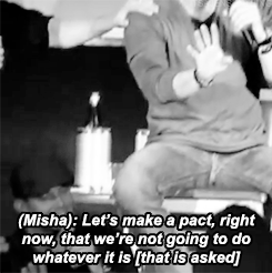 itsajensenthing-archive-deactiv:  Misha: And we never break our