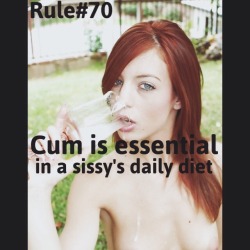 sissyrulez:  Rule#70: Cum is essential in a sissy’s daily diet