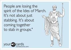 icwutudidthardotcom:Happy Ides Of March, Romans and countrymen