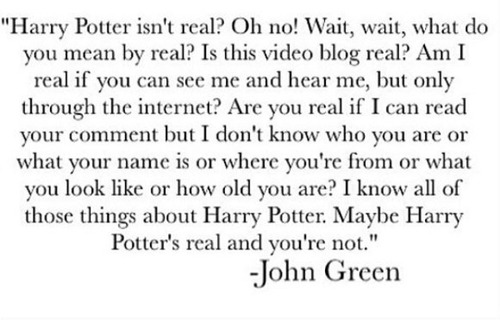 brokenperfectness:  “Maybe Harry Potter is real and you’re not!” ~John Green 
